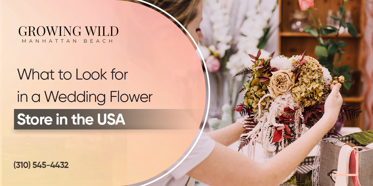 What To Look For In A Wedding Flower Store In Manhattan Beach?