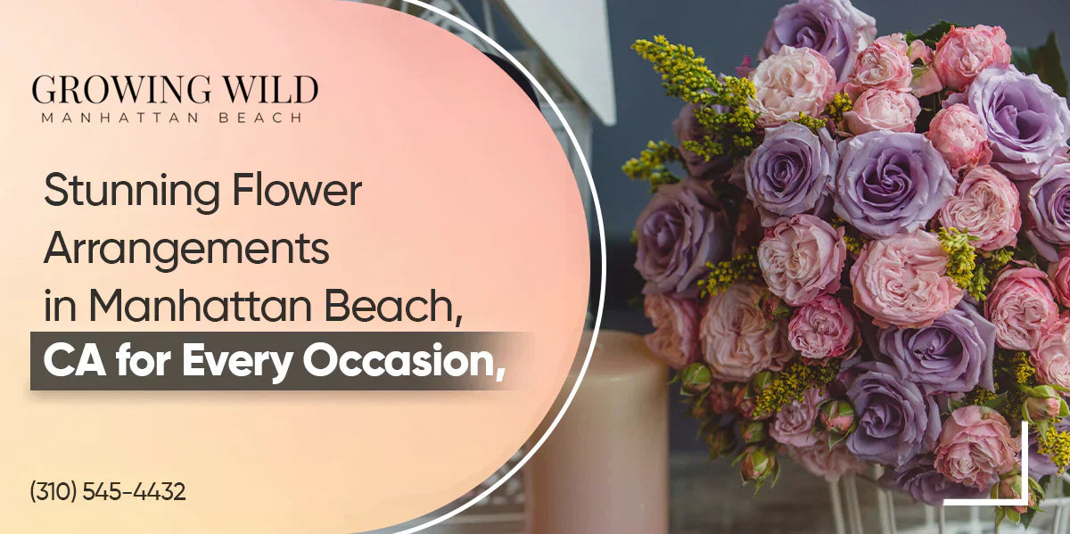 Stunning Flower Arrangements in Manhattan Beach, CA for Every Occasion