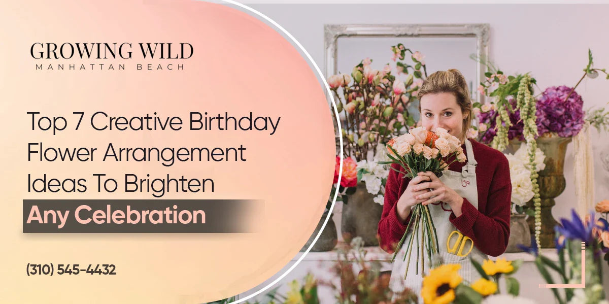 Top 7 Creative Birthday Flower Arrangement Ideas To Brighten Any Celebration