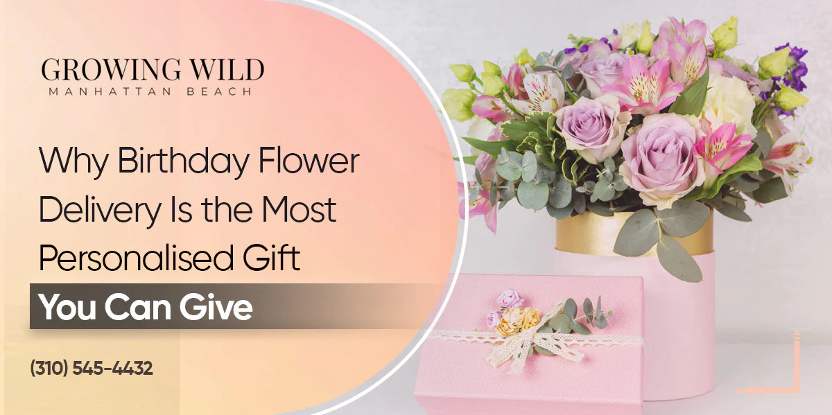 Why Birthday Flower Delivery Is The Most Personalized Gift You Can Give?
