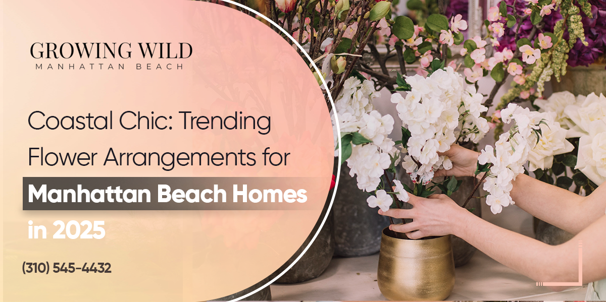 Coastal Chic: Trending Flower Arrangements for Manhattan Beach Homes in 2026