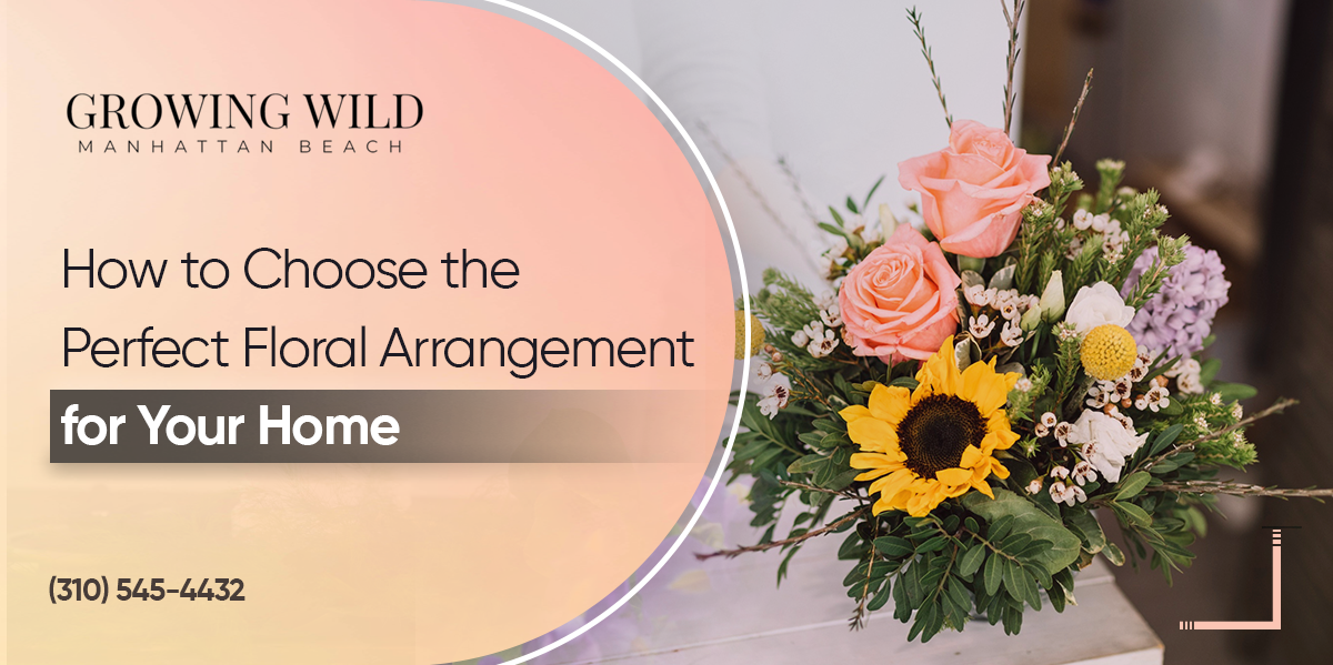 Choosing Floral Arrangements That Perfectly  Fit Your Home Decor