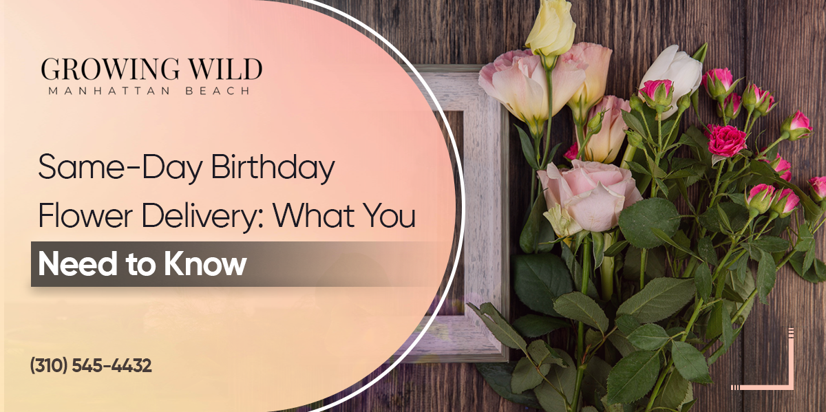 Everything You Need To Know About Same-Day Birthday Flower Delivery