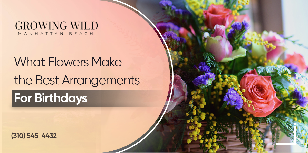 What Flowers Make The Best Arrangements For Birthdays?