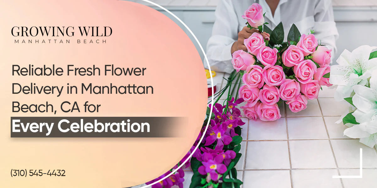 Reliable Fresh Flower Delivery in Manhattan Beach, CA for Every Celebration