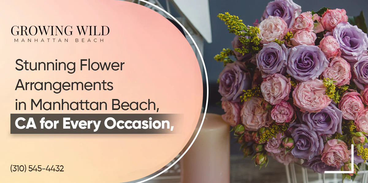 Stunning Flower Arrangements in Manhattan Beach, CA for Every Occasion