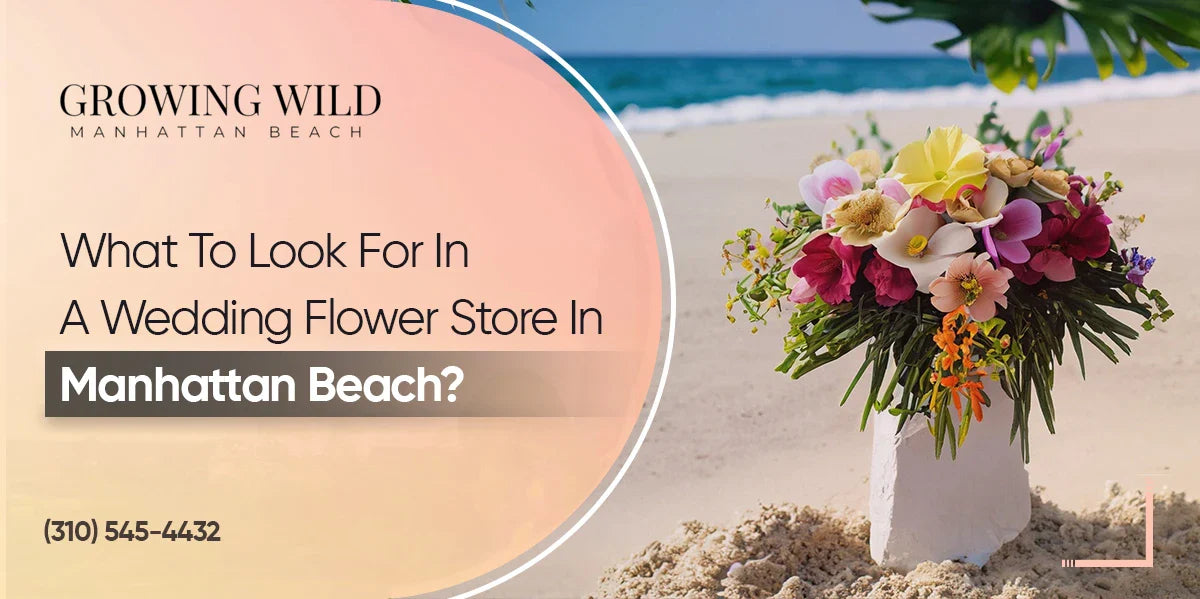 What To Look For In A Wedding Flower Store In Manhattan Beach?